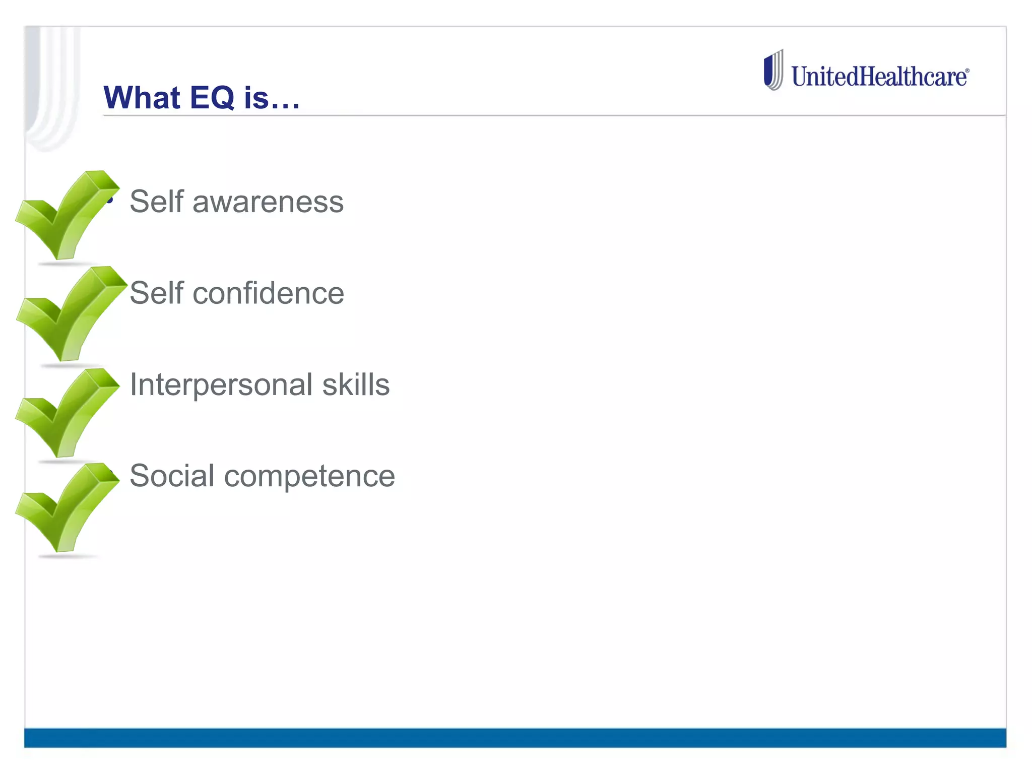What EQ is… 
• Self awareness 
• Self confidence 
• Interpersonal skills 
• Social competence 
 