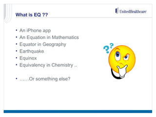 What is EQ ??
• An iPhone app
• An Equation in Mathematics
• Equator in Geography
• Earthquake
• Equinox
• Equivalency in Chemistry ..
• ……Or something else?
 