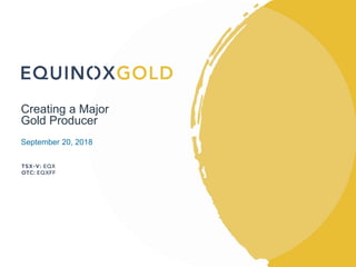 0
Creating a Major
Gold Producer
September 20, 2018
 
