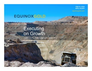 1
CORPORATE PRESENTATION – JUNE 2019
Executing
on Growth
equinoxgold.com
 