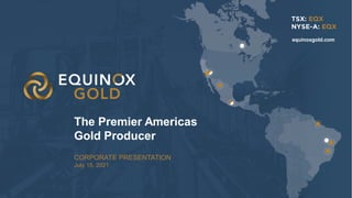 1
1
CORPORATE PRESENTATION
July 15, 2021
The Premier Americas
Gold Producer
equinoxgold.com
1
 