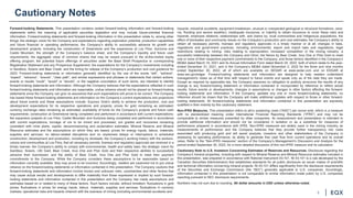 2
Cautionary Notes
Forward-looking Statements. This presentation contains certain forward-looking information and forward-looking
statements within the meaning of applicable securities legislation and may include future-oriented financial
information. Forward-looking statements and forward-looking information in this presentation relate to, among other
things: the strategic vision for the Company and expectations regarding exploration potential, production capabilities
and future financial or operating performance; the Company’s ability to successfully advance its growth and
development projects, including the construction of Greenstone and the expansions at Los Filos, Aurizona and
Castle Mountain; the strength of the Company’s balance sheet, and the Company’s liquidity and future cash
requirements; the aggregate value of common shares that may be issued pursuant to the at-the-market equity
offering program; the potential future offerings of securities under the Base Shelf Prospectus or corresponding
Registration Statement and any Prospectus Supplement; the expectations for the Company’s investments including
in Sandbox, Solaris and Bear Creek; and the timing for release of the Company’s production and cost guidance for
2023. Forward-looking statements or information generally identified by the use of the words “will”, “achieve”,
“expect”, “advance”, “ensure”, “clear path”, and similar expressions and phrases or statements that certain actions,
events or results “could”, “would” or “should”, or the negative connotation of such terms, are intended to identify
forward-looking statements and information. Although the Company believes that the expectations reflected in such
forward-looking statements and information are reasonable, undue reliance should not be placed on forward-looking
statements since the Company can give no assurance that such expectations will prove to be correct. The Company
has based these forward-looking statements and information on the Company’s current expectations and projections
about future events and these assumptions include: Equinox Gold’s ability to achieve the production, cost and
development expectations for its respective operations and projects; prices for gold remaining as estimated;
currency exchange rates remaining as estimated; availability of funds for the Company’s projects and future cash
requirements; construction at Greenstone being completed and performed in accordance with current expectations;
the expansion projects at Los Filos, Castle Mountain and Aurizona being completed and performed in accordance
with current expectations; tonnage of ore to be mined and processed; ore grades and recoveries remaining
consistent with mine plans; capital, decommissioning and reclamation estimates; Mineral Reserve and Mineral
Resource estimates and the assumptions on which they are based; prices for energy inputs, labour, materials,
supplies and services; no labour-related disruptions and no unplanned delays or interruptions in scheduled
construction, development and production, including by blockade; the Company’s working history with the workers,
unions and communities at Los Filos; that all necessary permits, licenses and regulatory approvals are received in a
timely manner; the Company’s ability to comply with environmental, health and safety laws; the strategic vision for
Sandbox, Solaris, i-80 Gold, Bear Creek, Inca One and Pilar Gold and their respective abilities to successfully
advance their businesses; and the ability of Bear Creek, Inca One and Pilar Gold to meet their payment
commitments to the Company. While the Company considers these assumptions to be reasonable based on
information currently available, they may prove to be incorrect. Accordingly, readers are cautioned not to put undue
reliance on the forward-looking statements or information contained in this presentation. The Company cautions that
forward-looking statements and information involve known and unknown risks, uncertainties and other factors that
may cause actual results and developments to differ materially from those expressed or implied by such forward-
looking statements and information contained in this presentation and the Company has made assumptions and
estimates based on or related to many of these factors. Such factors include, without limitation: fluctuations in gold
prices; fluctuations in prices for energy inputs, labour, materials, supplies and services; fluctuations in currency
markets; operational risks and hazards inherent with the business of mining (including environmental accidents and
hazards, industrial accidents, equipment breakdown, unusual or unexpected geological or structural formations, cave-
ins, flooding and severe weather); inadequate insurance, or inability to obtain insurance to cover these risks and
hazards; employee relations; relationships with, and claims by, local communities and Indigenous populations; the
effect of blockades and community issues on the Company’s production and cost estimates; the Company’s ability to
obtain all necessary permits, licenses and regulatory approvals in a timely manner or at all; changes in laws,
regulations and government practices, including environmental, export and import laws and regulations; legal
restrictions relating to mining; risks relating to expropriation; increased competition in the mining industry; a
successful relationship between the Company and Orion; the failure by Bear Creek, Inca One or Pilar Gold to meet
one or more of their respective payment commitments to the Company; and those factors identified in the Company’s
MD&A dated March 19, 2021 and its Annual Information Form dated March 24, 2022, both of which relate to the year-
ended December 31, 2021, and in the Company’s MD&A dated November 2, 2022 for the three and nine months
ended September 30, 2022, all of which are available on SEDAR at www.sedar.com and on EDGAR at
www.sec.gov/edgar. Forward-looking statements and information are designed to help readers understand
management's views as of that time with respect to future events and speak only as of the date they are made.
Except as required by applicable law, the Company assumes no obligation to publicly announce the results of any
change to any forward-looking statement or information contained or incorporated by reference to reflect actual
results, future events or developments, changes in assumptions or changes in other factors affecting the forward-
looking statements and information. If the Company updates any one or more forward-looking statements, no
inference should be drawn that the Company will make additional updates with respect to those or other forward-
looking statements. All forward-looking statements and information contained in this presentation are expressly
qualified in their entirety by this cautionary statement.
Non-IFRS Measures. This presentation refers to all-in sustaining costs (“AISC”) per ounce sold, which is a measure
with no standardized meaning under International Financial Reporting Standards (“IFRS”) and may not be
comparable to similar measures presented by other companies. Its measurement and presentation is intended to
provide additional information and should not be considered in isolation or as a substitute for measures of
performance prepared in accordance with IFRS. Non-IFRS measures are widely used in the mining industry as
measurements of performance and the Company believes that they provide further transparency into costs
associated with producing gold and will assist analysts, investors and other stakeholders of the Company in
assessing its operating performance, its ability to generate free cash flow from current operations and its overall
value. Refer to the “Non-IFRS measures” section of the Company’s Management’s Discussion and Analysis for the
period ended September 30, 2022, for a more detailed discussion of this non-IFRS measure and its calculation.
Cautionary Note to U.S. Investors Concerning Estimates of Reserves and Resources. Disclosure regarding the
Company's mineral properties, including with respect to Mineral Reserve and Mineral Resource estimates included in
this presentation, was prepared in accordance with National Instrument 43-101. NI 43-101 is a rule developed by the
Canadian Securities Administrators that establishes standards for all public disclosure an issuer makes of scientific
and technical information concerning mineral projects. NI 43-101 differs significantly from the disclosure requirements
of the Securities and Exchange Commission (the “SEC”) generally applicable to U.S. companies. Accordingly,
information contained in this presentation is not comparable to similar information made public by U.S. companies
reporting pursuant to SEC disclosure requirements.
Numbers may not sum due to rounding. All dollar amounts in USD unless otherwise noted.
 