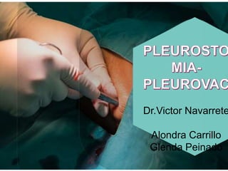PLEUROSTOMÍA
Dr.Victor Navarrete
Alondra Carrillo
Glenda Peinado
 