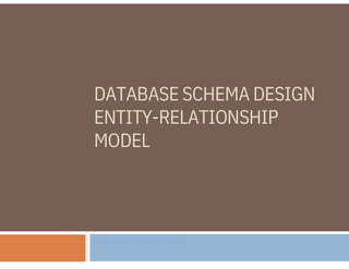 DATABASE SCHEMA DESIGN
ENTITY-RELATIONSHIP
MODEL
slide credit: Caltech.edu
 