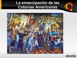La emancipación de las  Colonias Americanas. 