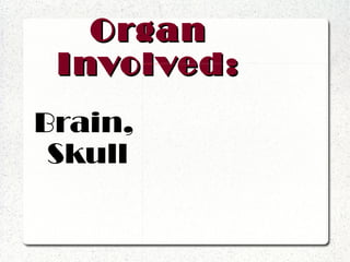 Organ Involved: Brain, Skull 