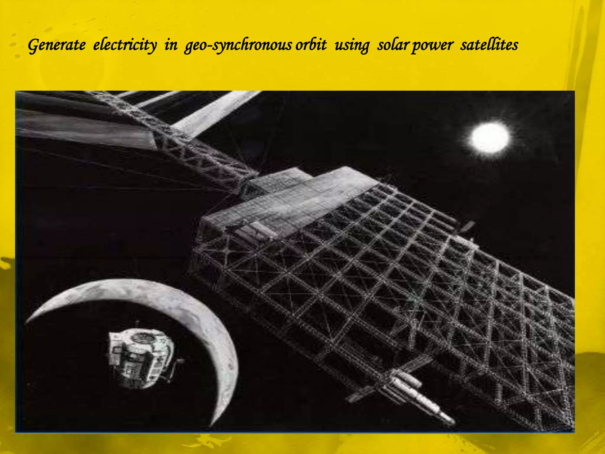 Generate electricity in geo-synchronous orbit using solar power satellites
 