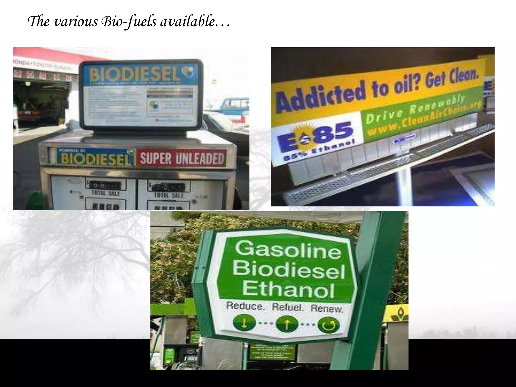 The various Bio-fuels available…
 