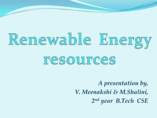 A presentation by,
V. Meenakshi & M.Shalini,
     2nd year B.Tech CSE
 