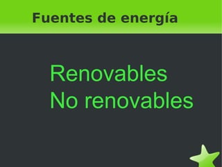 Fuentes de energía

Renovables
No renovables
 

 

 