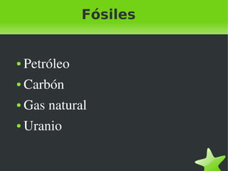 Fósiles

●
●

Carbón

●

Gas natural

●

 

Petróleo

Uranio
 

 