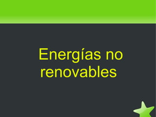 Energías no
renovables
 

 

 