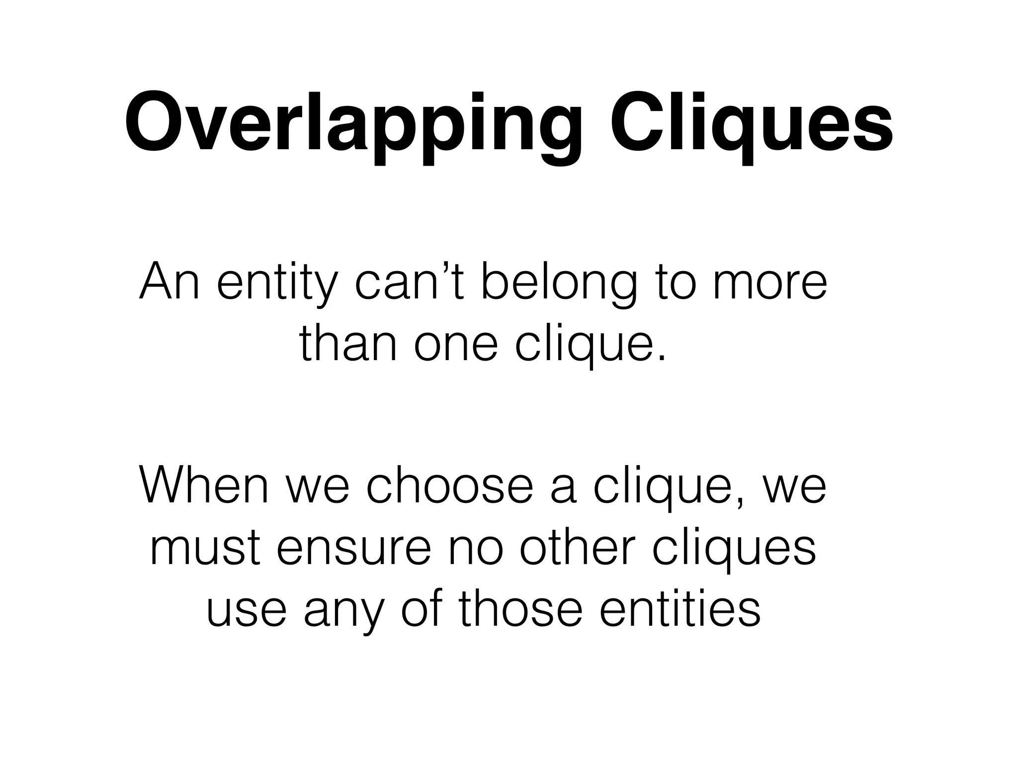 Overlapping Cliques An entity can’t belong to more than one clique. When we choose a clique, we must ensure no other cliques use any of those entities 
