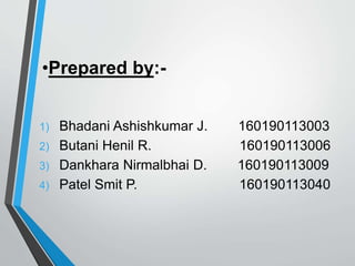 •Prepared by:-
1) Bhadani Ashishkumar J. 160190113003
2) Butani Henil R. 160190113006
3) Dankhara Nirmalbhai D. 1601901130...