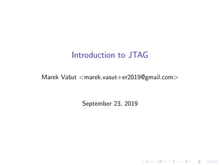Introduction to JTAG
Marek Vaˇsut <marek.vasut+er2019@gmail.com>
September 23, 2019
 