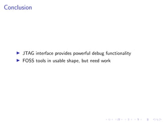 Conclusion
JTAG interface provides powerful debug functionality
FOSS tools in usable shape, but need work
 