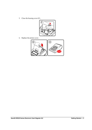 5. Close the housing cover (F).




           6. Replace the printer cover.




Sam4S ER230 Series Electronic Cash Register AU   Getting Started • 3
 