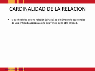 CARDINALIDAD DE LA RELACIONla cardinalidad de una relación (binaria) es el número de ocurrencias de una entidad asociadas a una ocurrencia de la otra entidad.Modeloentidadrelación JACM
