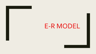 E-R MODEL
 