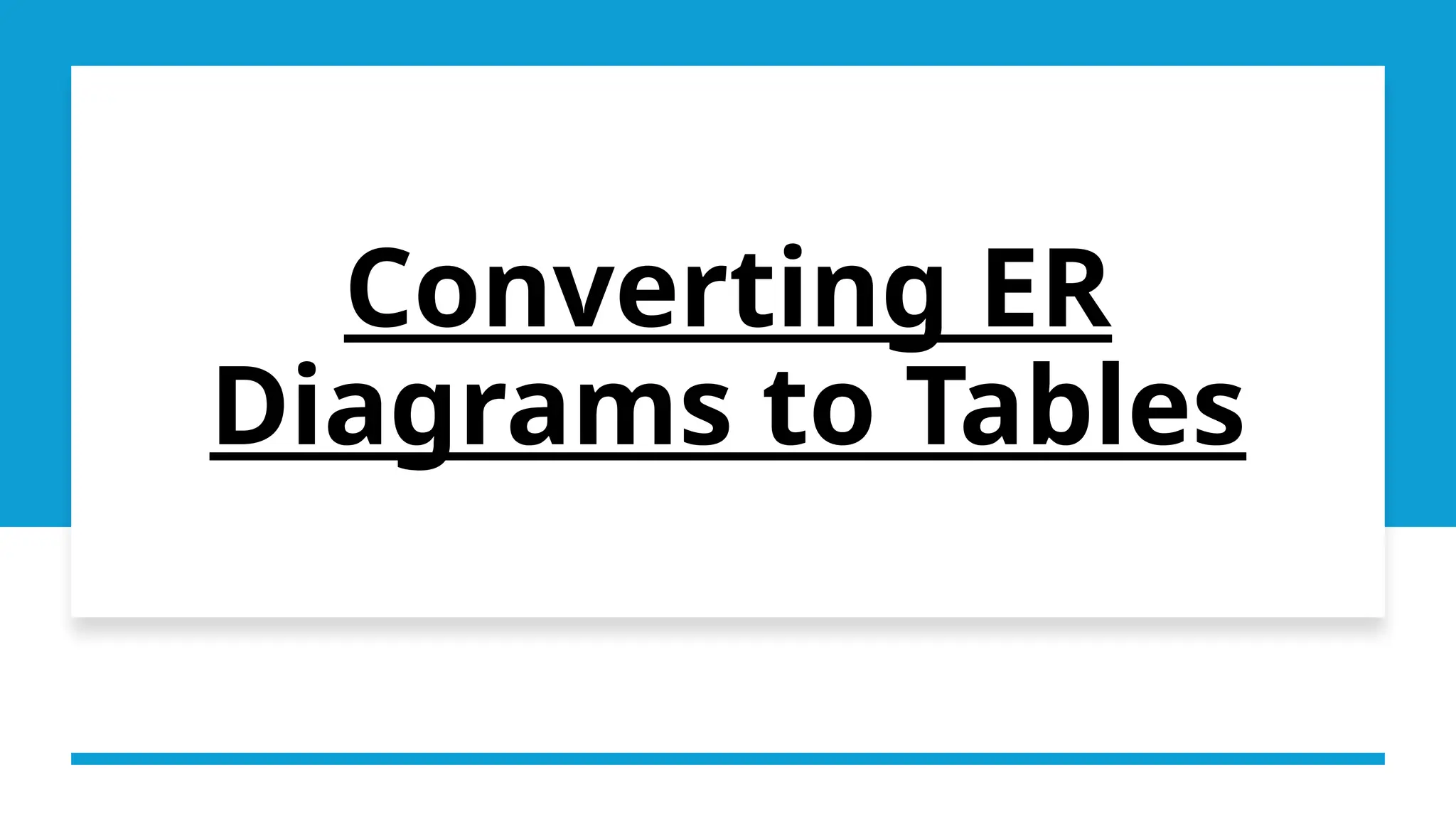 Converting ER
Diagrams to Tables
 