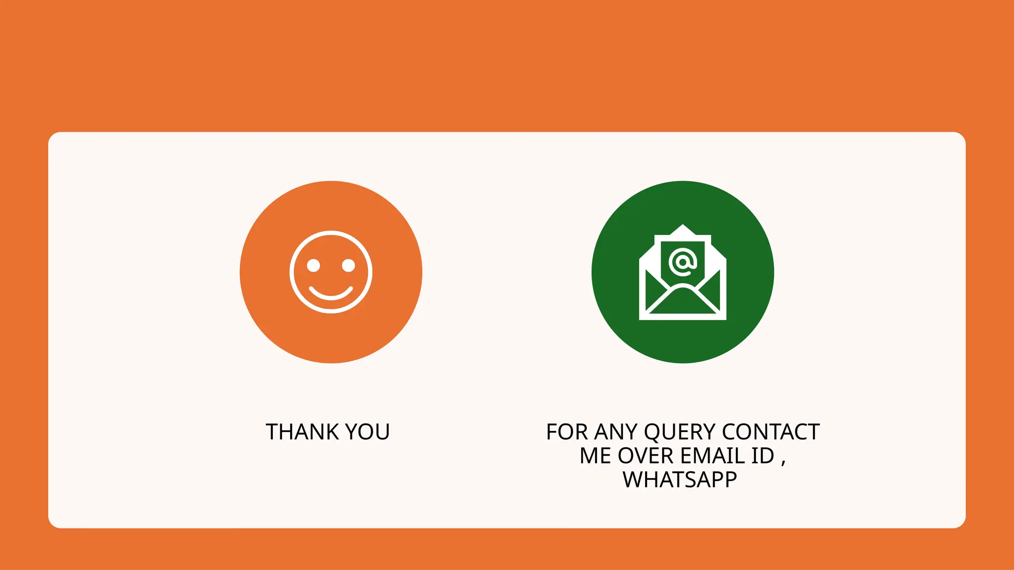 THANK YOU FOR ANY QUERY CONTACT
ME OVER EMAIL ID ,
WHATSAPP
 