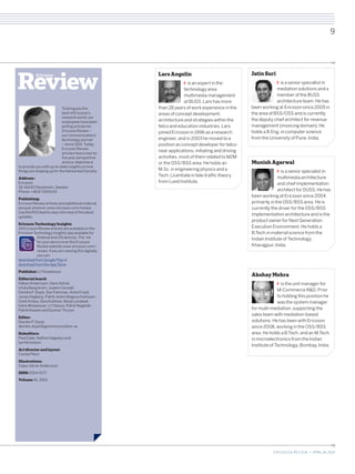 Munish Agarwal
is a senior specialist in
multimedia architecture
and chief implementation
architect for DUSS. He has
been working at Ericsson since 2004,
primarily in the OSS/BSS area. He is
currently the driver for the OSS/BSS
implementation architecture and is the
product owner for Next Generation
Execution Environment. He holds a
B.Tech.in material science from the
Indian Institute of Technology,
Kharagpur, India.
Jatin Suri
is a senior specialist in
mediation solutions and a
member of the BUSS
architecture team. He has
been working at Ericsson since 2005 in
the area of BSS/OSS and is currently
the deputy chief architect for revenue
management (invoicing domain). He
holds a B.Eng. in computer science
from the University of Pune, India.
To bring you the
best of Ericsson’s
research world, our
employees have been
writing articles for
Ericsson Review –
our communications
technology journal
– since 1924. Today,
Ericsson Review
articles have a two-to-
five year perspective
and our objective is
to provide you with up-to-date insights on how
things are shaping up for the Networked Society.
Address :
Ericsson
SE-164 83 Stockholm, Sweden
Phone: +46 8 719 00 00
Publishing:
Ericsson Review articles and additional material
are pub ished on: www ericsson.com/review.
Use the RSS feed to stay informed of the latest
updates.
Ericsson Technology Insights
All Ericsson Review articles are available on the
Ericsson Technology Insights app available for
Android and iOS devices. The ink
for your device is on the Ericsson
Review website:www.ericsson.com/
review. If you are viewing this digitally,
you can:
download from Google Play or
download from the App Store
Publisher: U f Ewaldsson
Editorial board:
Håkan Andersson, Hans Antvik,
Ulrika Bergström, Joakim Cerwall,
Deirdre P. Doyle, Dan Fahrman, Anita Frisell,
Jonas Högberg, Patrik Jestin,Magnus Karlsson,
Cenk Kirbas, Sara Kullman, Börje Lundwall,
Hans Mickelsson, U f Olsson, Patrik Regårdh,
Patrik Roséen and Gunnar Thrysin
Editor:
Deirdre P. Doyle
deirdre.doyle@jgcommunication se
Subeditors:
Paul Eade, Nathan Hegedus and
Ian Nicholson
Art director and layout:
Carola Pilarz
Illustrations:
Claes-Göran Andersson
ISSN: 0014-0171
Volume: 91, 2014
Akshay Mehra
is the unit manager for
M-Commerce RD. Prior
to holding this position he
was the system manager
for multi-mediation, supporting the
sales team with mediation-based
solutions. He has been with Ericsson
since 2008, working in the OSS/BSS
area. He holds a B.Tech. and an M.Tech.
in microelectronics from the Indian
Institute of Technology, Bombay, India.
Lars Angelin
is an expert in the
technology area
multimedia management
at BUSS. Lars has more
than 28 years of work experience in the
areas of concept development,
architecture and strategies within the
telco and education industries. Lars
joined Ericsson in 1996 as a research
engineer, and in 2003 he moved to a
position as concept developer for telco-
near applications, initiating and driving
activities, most of them related to M2M
or the OSS/BSS area. He holds an ­
M.Sc. in engineering physics and a
Tech. Licentiate in tele-traffic theory
from Lund Institute.
9
ERICSSON REVIEW • APRIL 24, 2014
 
