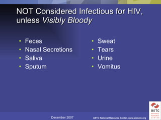 NOT Considered Infectious for HIV, unless  Visibly Bloody Feces Nasal Secretions Saliva Sputum Sweat  Tears Urine  Vomitus 