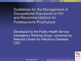 Guidelines for the Management of Occupational Exposures to HIV and Recommendations for Postexposure Prophylaxis   Developed by the Public Health Service Interagency Working Group, convened by National Center for Infectious Diseases, CDC 
