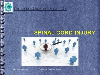 14 - September - 2012 Prepared By Dr Gamal Soliman 1
S ilv e r C r e s c e n t D is p e n s a r y – K h o b a r - K S A
SPINAL CORD INJURY
 