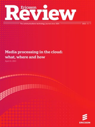 The communications technology journal since 1924 2013 • 5
Media processing in the cloud:
what, where and how
April 11, 2013
 