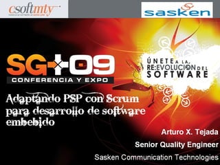 Adaptando PSP con Scrum
para desarrollo de
software embebido
                              Arturo X. Tejada
                       Senior Quality Engineer
             Sasken Communication Technologies
 
