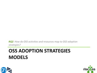 RQ2: How do OSS activities and resources map to OSS adoption 
strategies? 
OSS ADOPTION STRATEGIES 
MODELS 
 