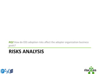 RISKS ANALYSIS
RQ2 How do OSS adoption risks affect the adopter organization business
goals?
 