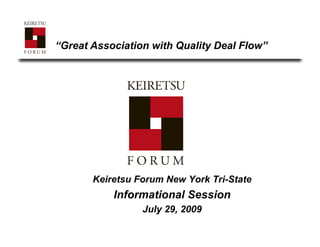 “Great Association with Quality Deal Flow”




       Keiretsu Forum New York Tri-State
           Informational Session
                 July 29, 2009
                                 © Keiretsu Forum NY 2009. All rights reserved
 