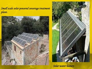 Small scale solar powered sewerage treatment
plant.




                                               Solar water heaters
 