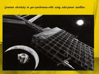 Generate electricity in geo-synchronous orbit using solar power satellites
 