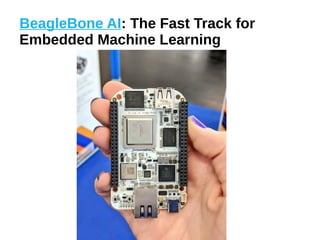 BeagleBone AI: The Fast Track for
Embedded Machine Learning
 