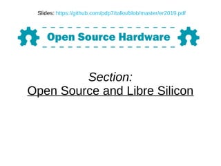 Section:
Open Source and Libre Silicon
Slides: https://github.com/pdp7/talks/blob/master/er2019.pdf
 