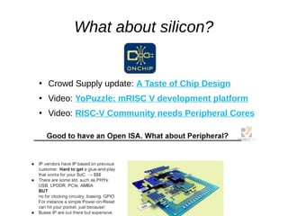 What about silicon?
●
Crowd Supply update: A Taste of Chip Design
●
Video: YoPuzzle: mRISC V development platform
●
Video: RISC-V Community needs Peripheral Cores
 