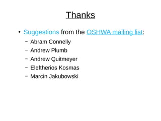 Thanks
●
Suggestions from the OSHWA mailing list:
– Abram Connelly
– Andrew Plumb
– Andrew Quitmeyer
– Eleftherios Kosmas
– Marcin Jakubowski
 