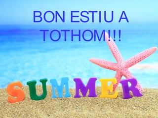 BON ESTIU A
TOTHOM!!!
 