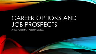 CAREER OPTIONS AND
JOB PROSPECTS
AFTER PURSUING FASHION DESIGN
 