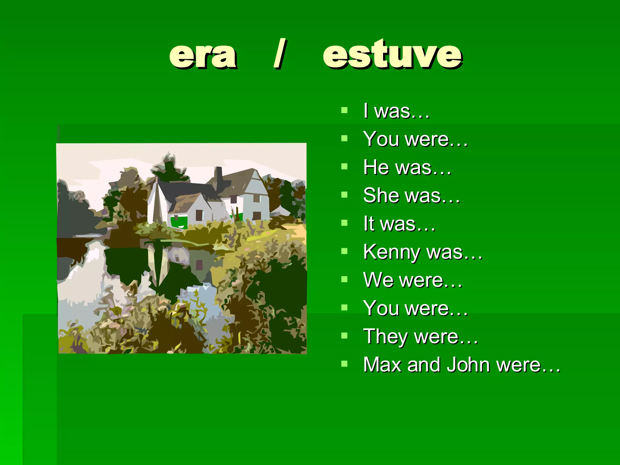 era / estuve I was… You were… He was… She was… It was… Kenny was… We were… You were… They were… Max and John were…
