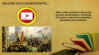 MELHORE SEUS CONHECIMENTOS…
Veja o vídeo primavera dos povos
que deu continuidade a revolução
Francesa e responda as questões
propostas pelo professor.
 