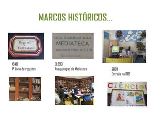 MARCOS HISTÓRICOS…
1948
1º Livro de registos
3.3.93
Inauguração da Mediateca 2000
Entrada na RBE