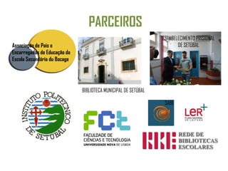 PARCEIROS
ESTABELECIMENTO PRISIONAL
DE SETÚBAL
BIBLIOTECA MUNICIPAL DE SETÚBAL
Associação de Pais e
Encarregados de Educação da
Escola Secundária du Bocage
SABE