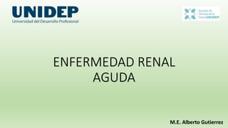 ENFERMEDAD RENAL
AGUDA
M.E. Alberto Gutierrez
 