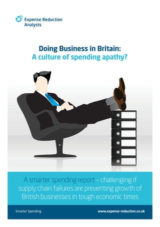 Doing Business in Britain:
A culture of spending apathy?
A smarter spending report – challenging if
supply chain failures are preventing growth of
British businesses in tough economic times
 