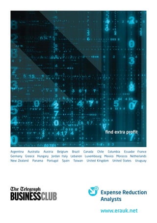 ﬁnd extra proﬁt



Argentina Australia Austria Belgium Brazil Canada Chile Columbia Ecuador France
Germany Greece Hungary Jordan Italy Lebanon Luxembourg Mexico Morocco Netherlands
New Zealand Panama Portugal Spain Taiwan United Kingdom United States Uruguay




                                                     Expense Reduction
                                                     Analysts

                                                     www.erauk.net
 
