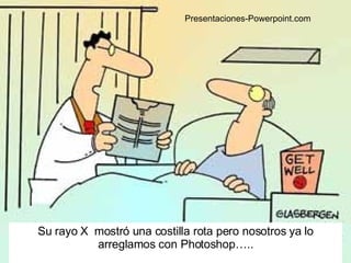 Su rayo X  mostr ó una costilla rota pero nosotros ya lo arreglamos con Photoshop….. Presentaciones-Powerpoint.com 